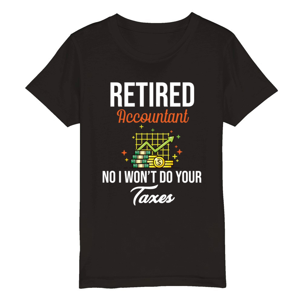 Retired Accountant No I Wont Do Your Taxes CPA Organic Kids Crewneck T-shirt