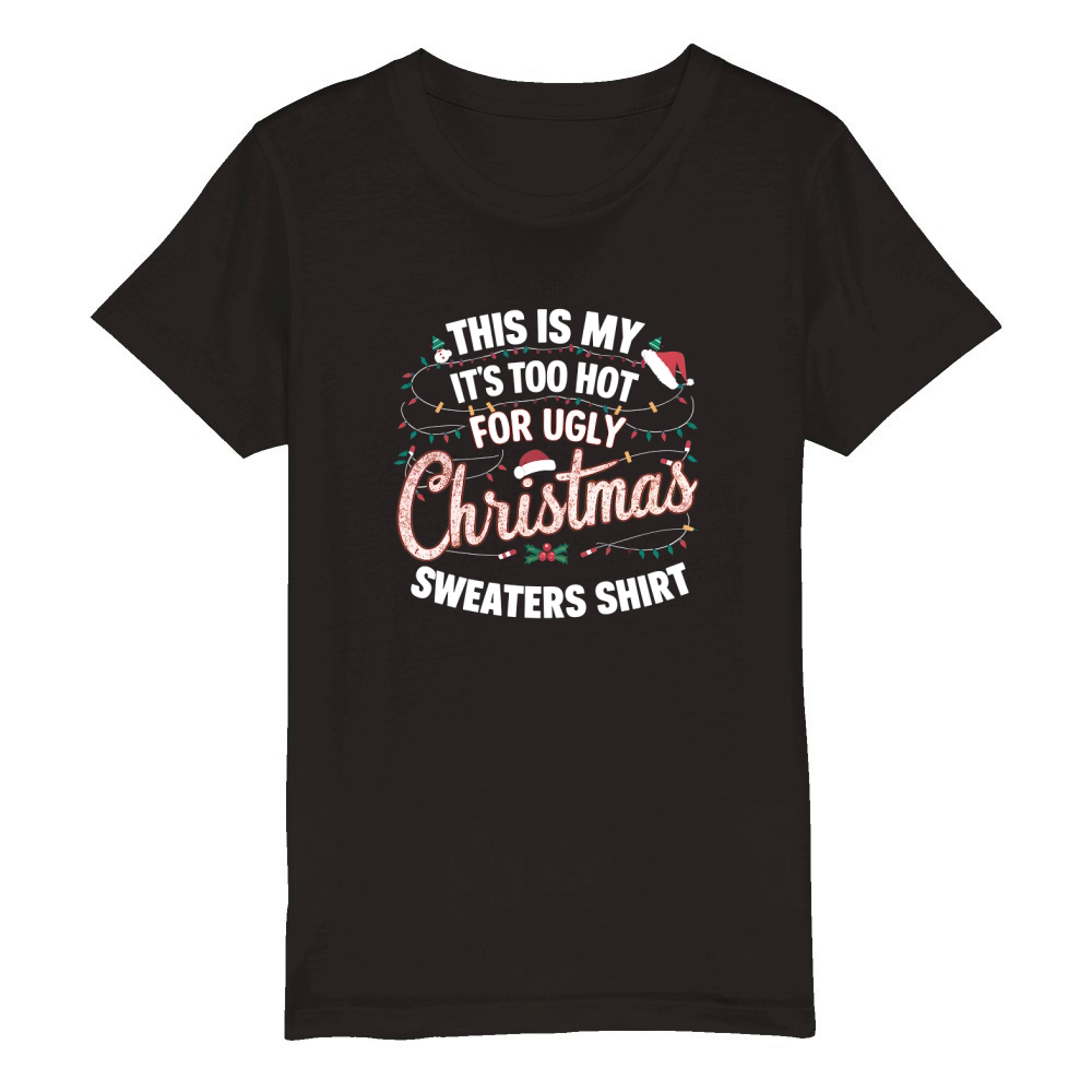 This Is My Its Too Hot For Ugly Christmas Sweaters Shirt Organic Kids Crewneck T-shirt
