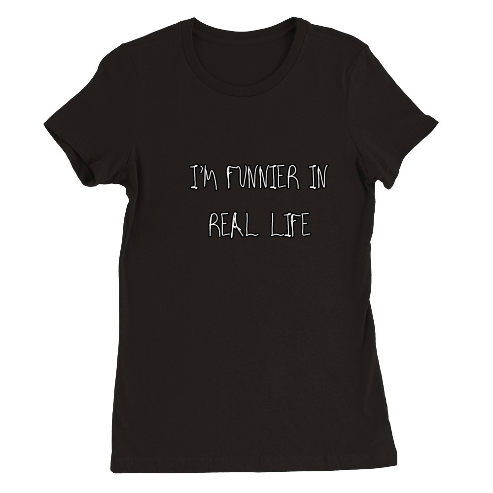 Im Funnier in Real Life Premium Womens Crewneck T-shirt