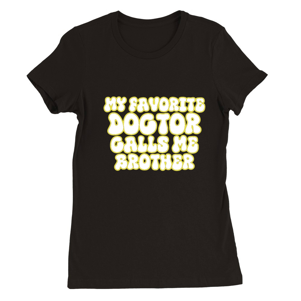 My Favorite Doctor Calls Me brother Doctors Day q Premium Womens Crewneck T-shirt
