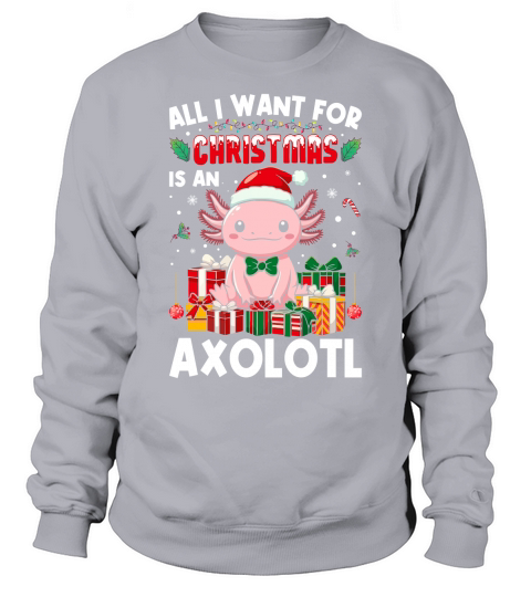 all i want for christmas is an axlotl Sweatshirt Unisex