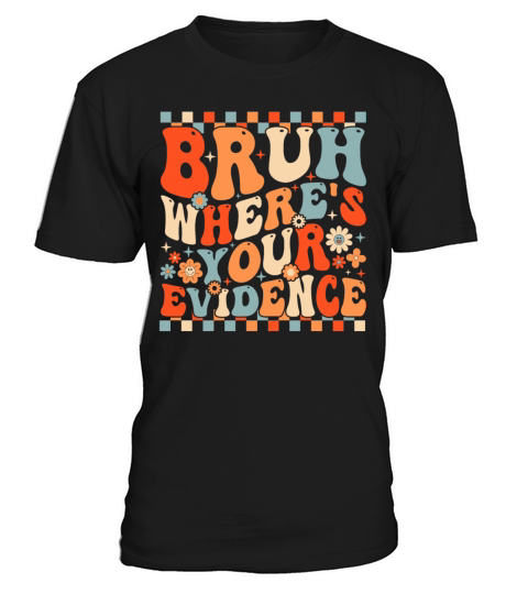 Funny Bruh Where’s Your Evidence T-Shirt Unisex