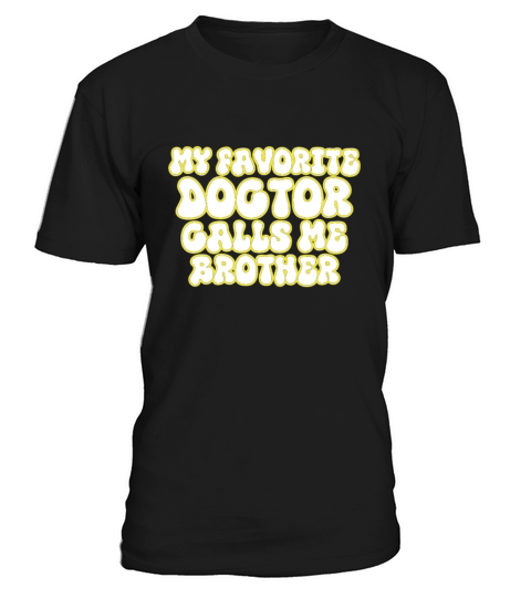 My Favorite Doctor Calls Me brother Doctors Day q T-Shirt Unisex