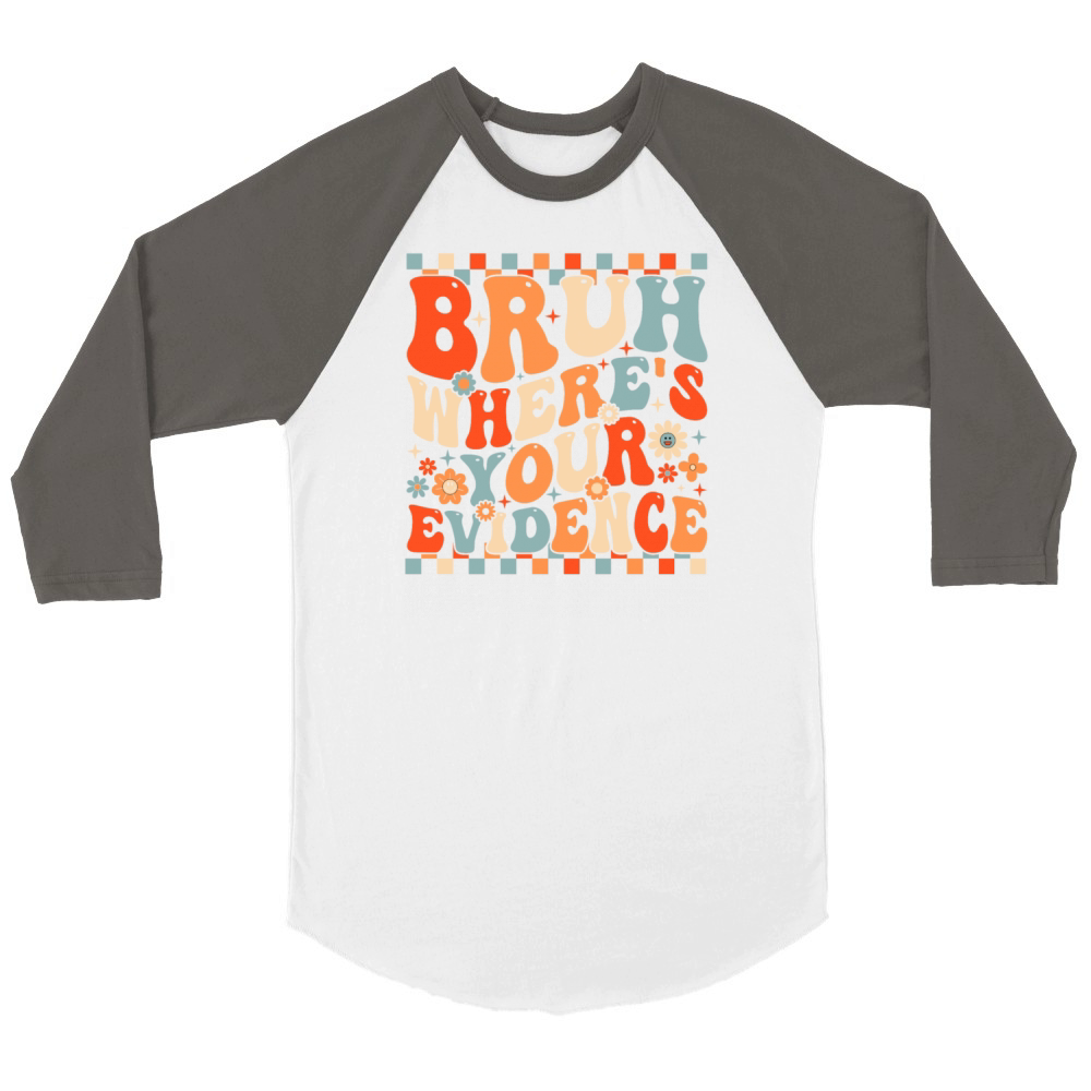Funny Bruh Where’s Your Evidence Unisex ¾ sleeve Raglan T-shirt