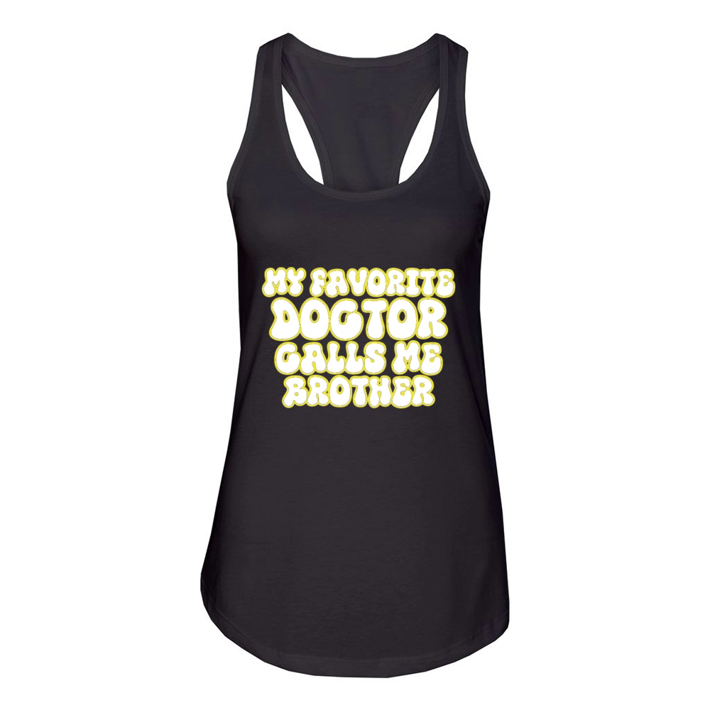 My Favorite Doctor Calls Me brother Doctors Day q Women's Racerback Tank