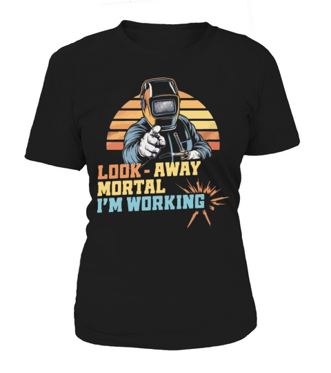 Funny Welding Look Away Mortal Im Working Women's T-Shirt