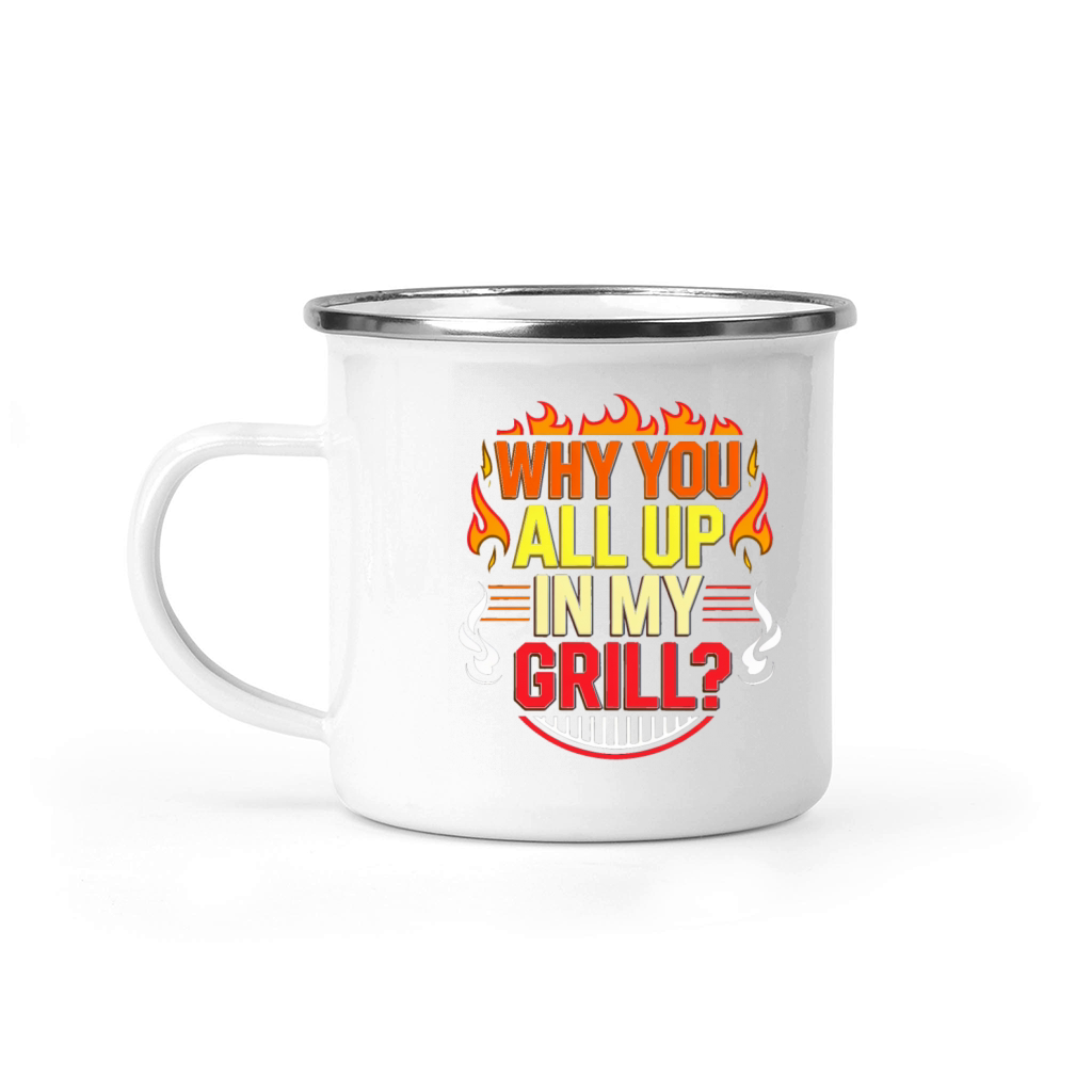 Why You All Up In My Grill 6 Camping Mug