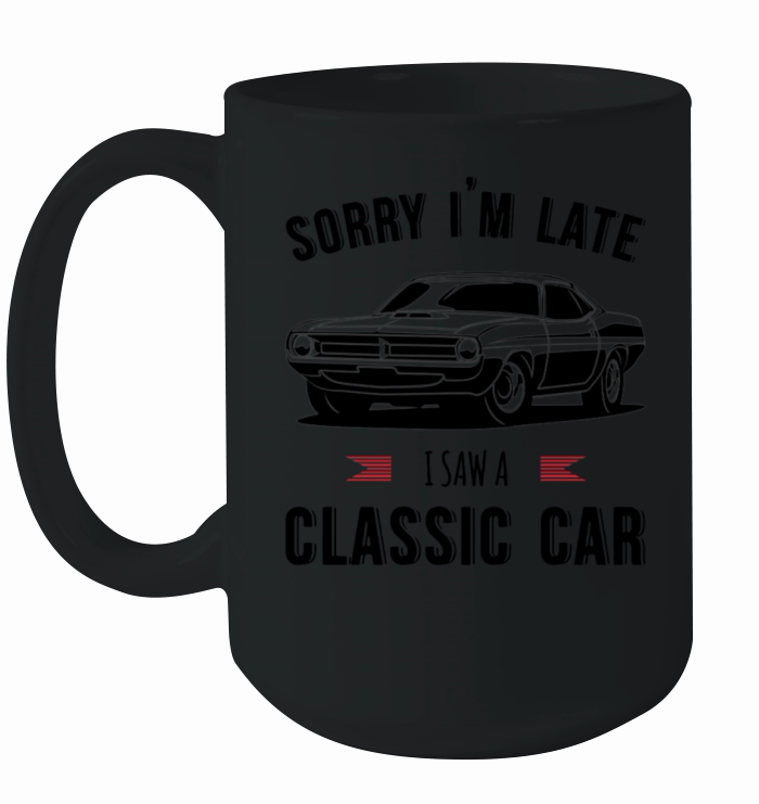 Sorry Im Late I Saw A Classic Car Ceramic Mug