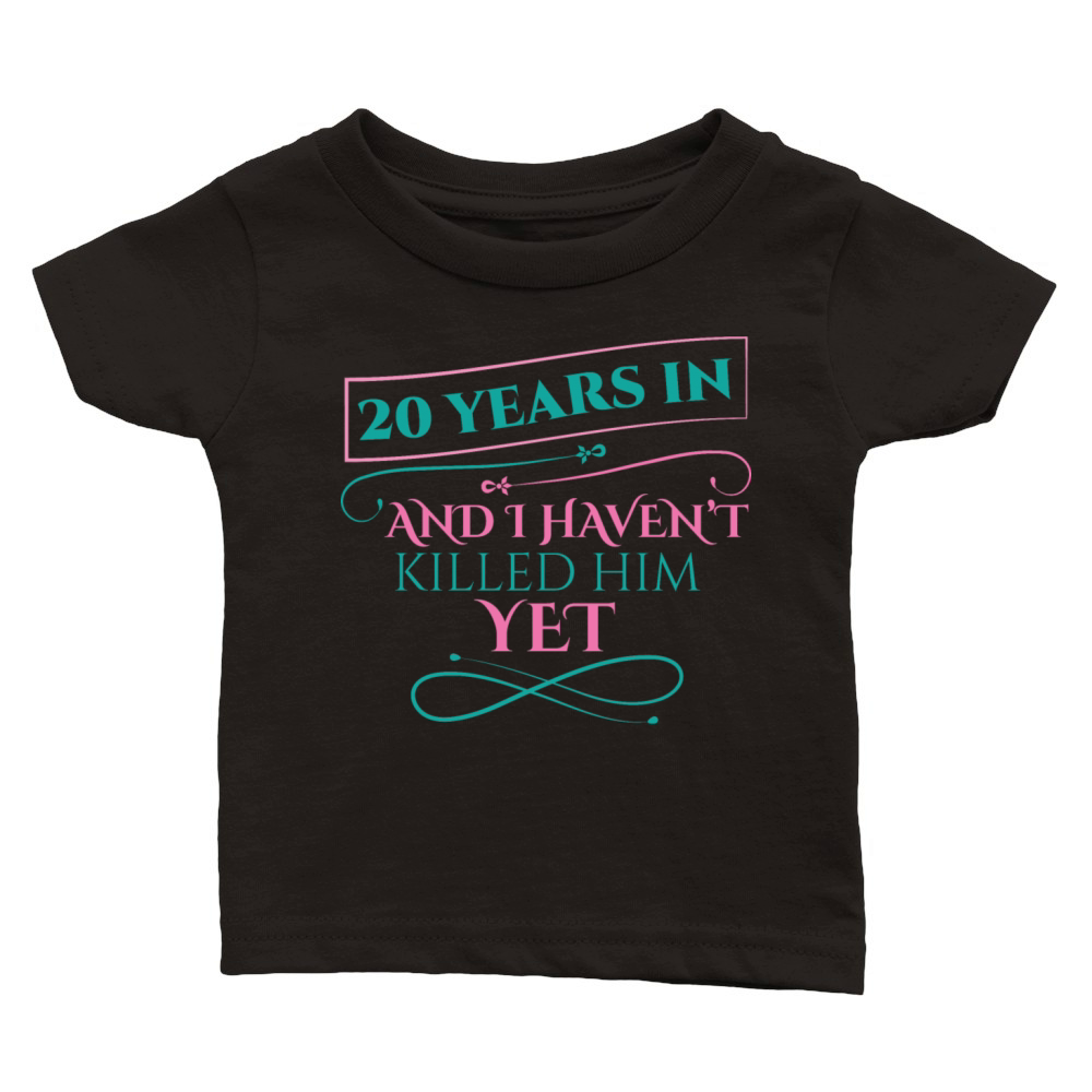 20 Years In And I Havent Killed Him Yet Classic Baby Crewneck T-shirt
