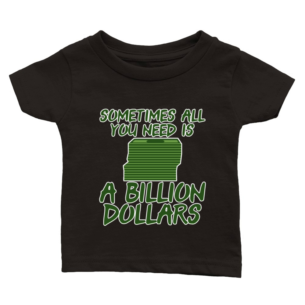 Sometimes All You Need Is A Billion Dollars 6 Classic Baby Crewneck T-shirt
