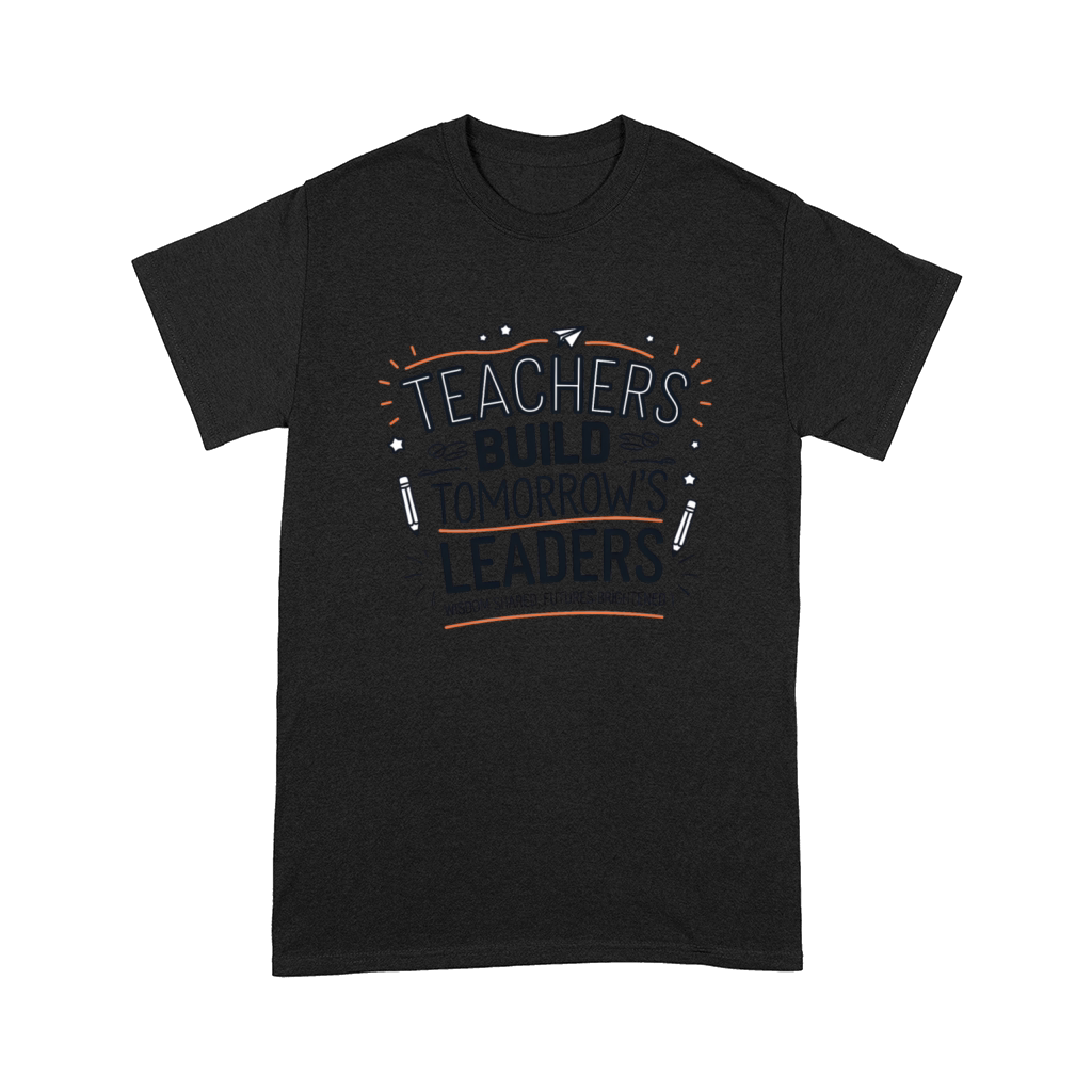 quotes Teachers Build tomorrows leaders Comfort T-shirt