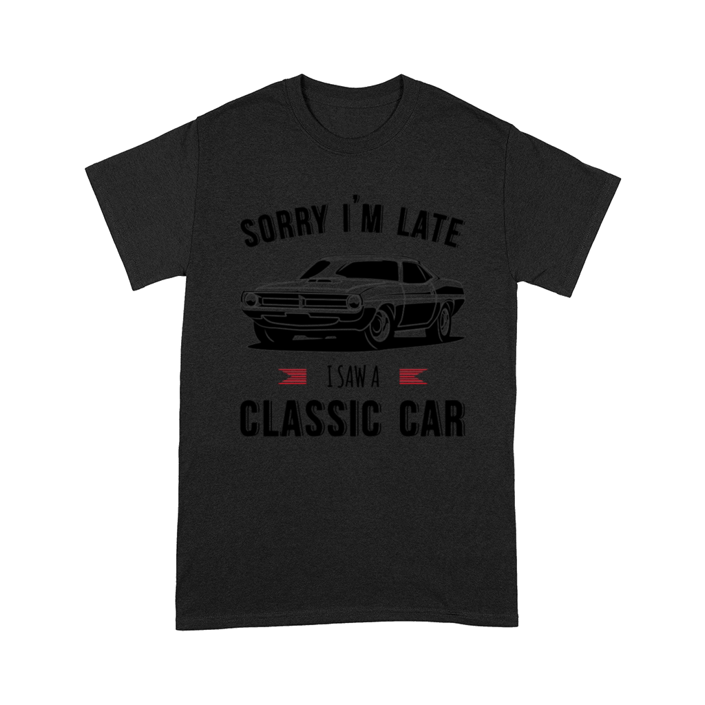 Sorry Im Late I Saw A Classic Car Comfort T-shirt