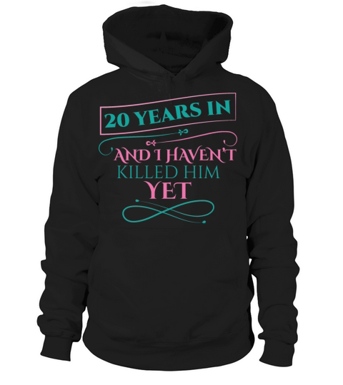 20 Years In And I Havent Killed Him Yet Hoodie Unisex