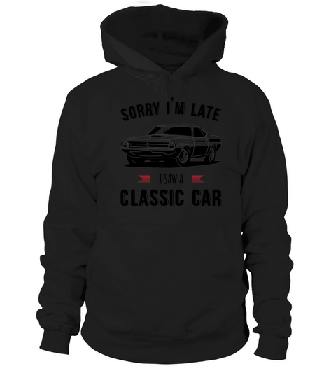 Sorry Im Late I Saw A Classic Car Hoodie Unisex