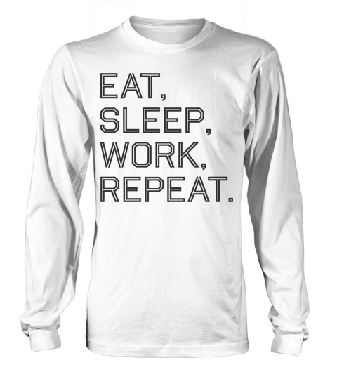 Quotes Eat Sleep Work Repeat Long sleeved Unisex