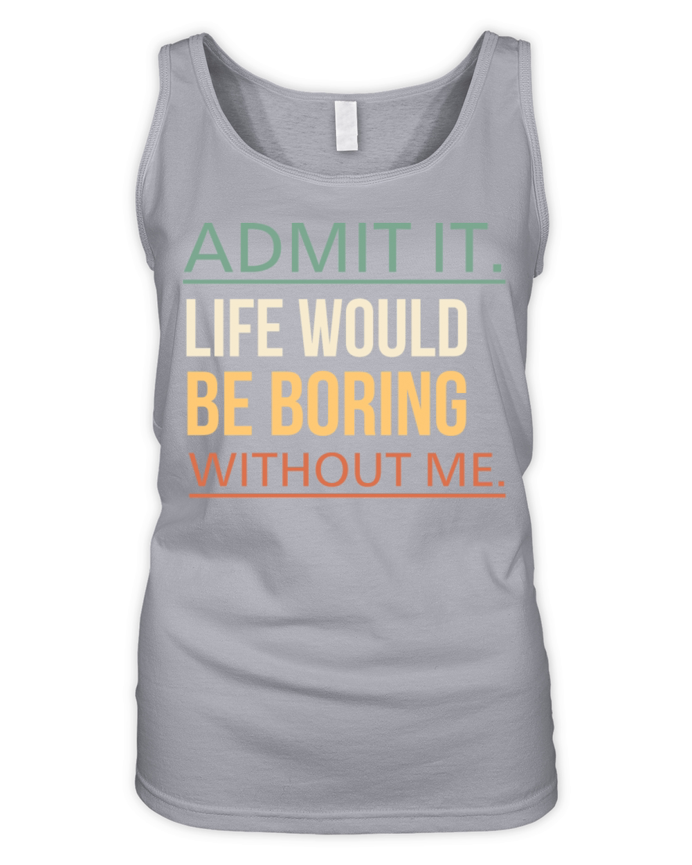 Admit It Life Would Be Boring Without Me Quote Organic Women's Tank Top
