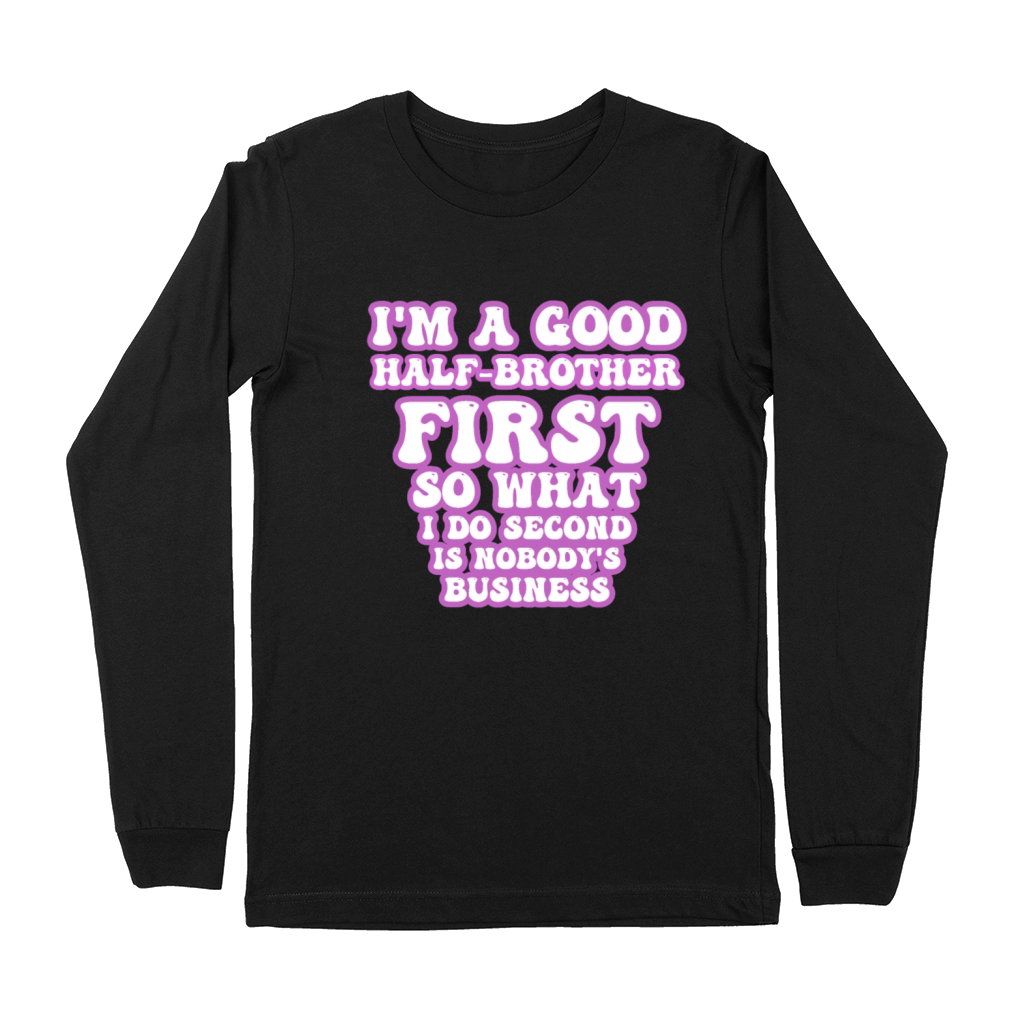 Im a good half-brother first so what I do second Premium Long Sleeve