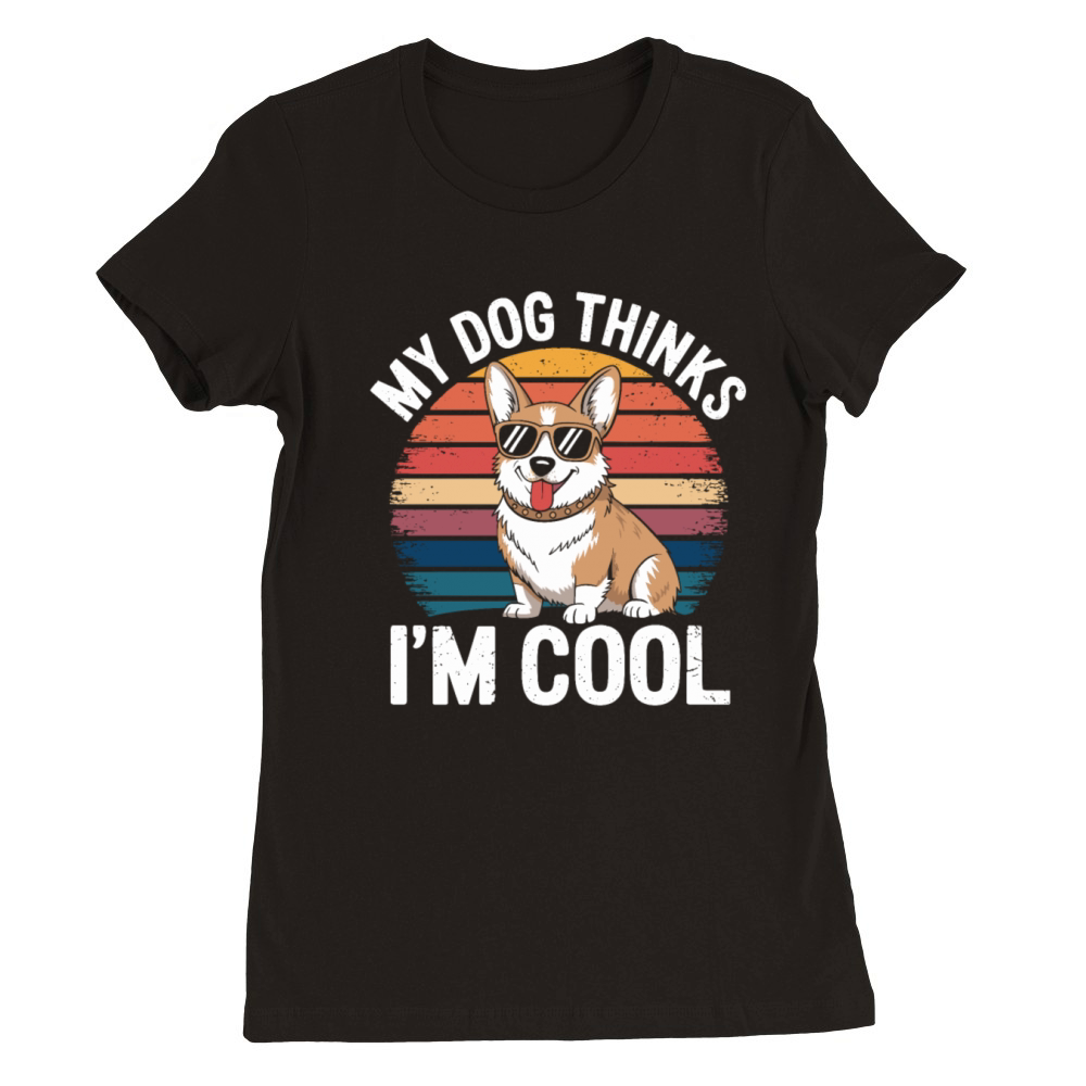 Corgi My Dog Thinks Im Cool Premium Womens Crewneck T-shirt