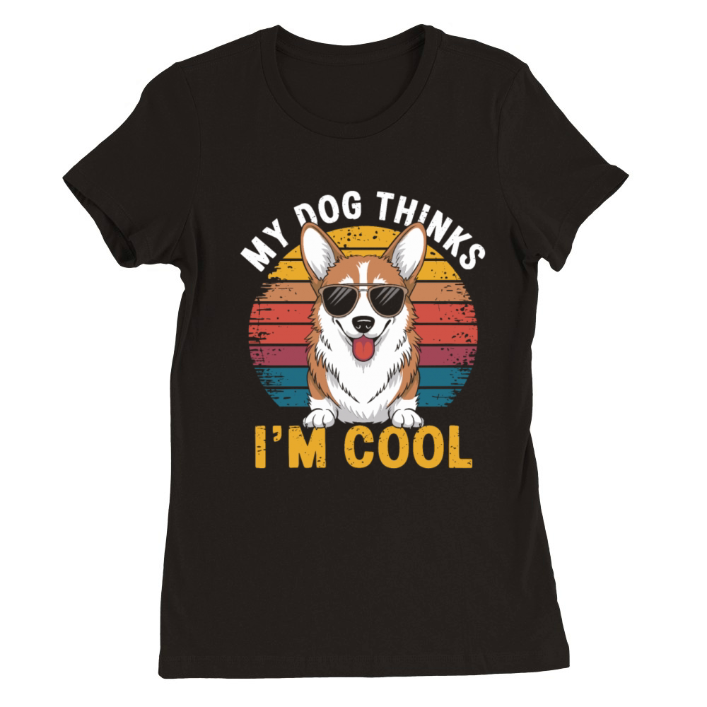 Corgi My Dog Thinks Im Cool Premium Womens Crewneck T-shirt