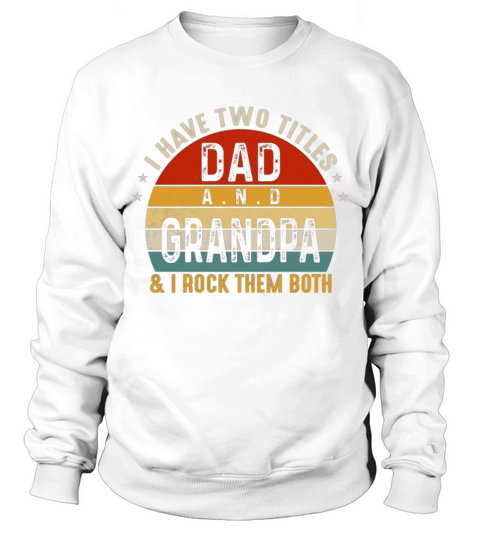 I Have Two Titles Dad And Grandpa I Rock Them Both Sweatshirt Unisex
