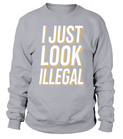 I Just Look Illegal Sweatshirt Unisex