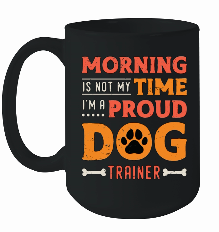 Dog Trainer Morning Is Not My Time Loves Dog Sport Ceramic Mug