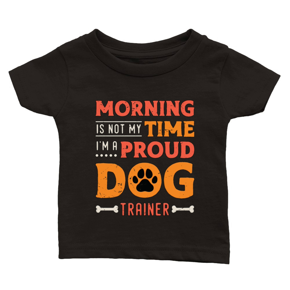 Dog Trainer Morning Is Not My Time Loves Dog Sport Classic Baby Crewneck T-shirt