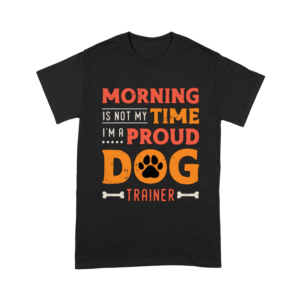 Dog Trainer Morning Is Not My Time Loves Dog Sport Comfort T-shirt
