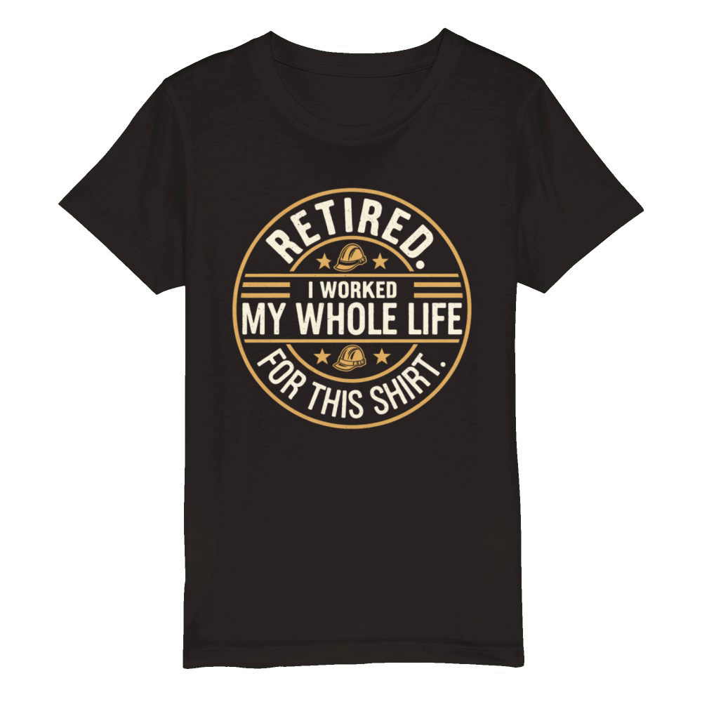 Retired I Worked My Whole Life for This Shirt Organic Kids Crewneck T-shirt