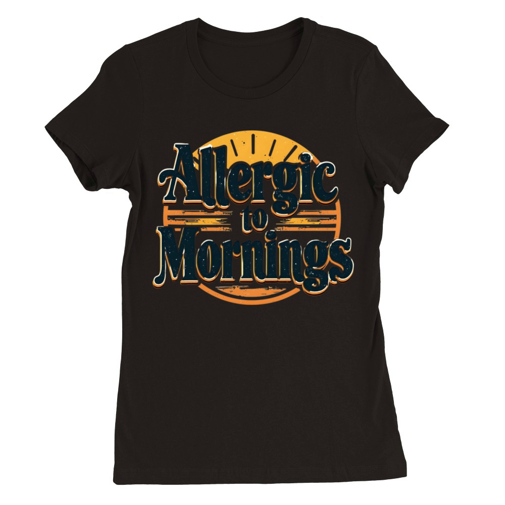 Allergic to Mornings Funny Retro Vintage Design Premium Womens Crewneck T-shirt