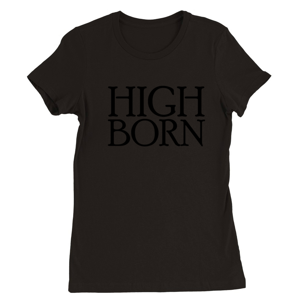 High Born Funny Royalty Cosplay Matching High Born Premium Womens Crewneck T-shirt