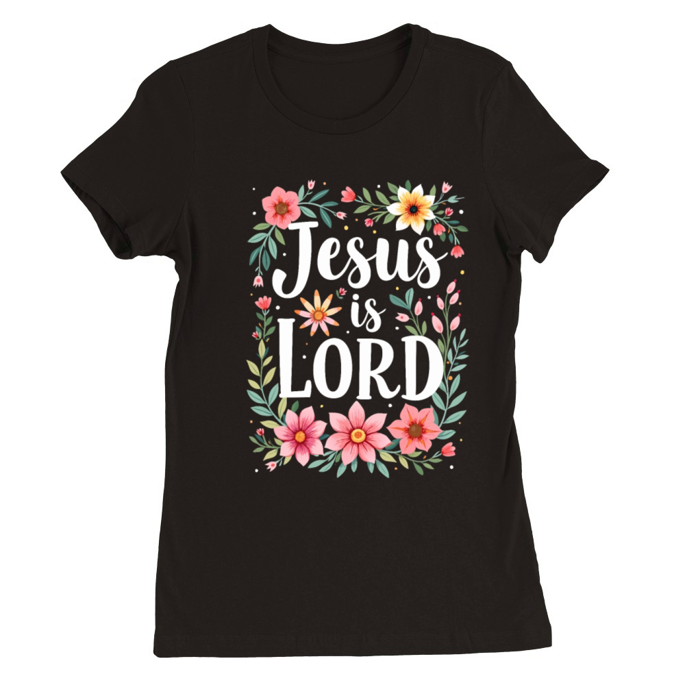 Jesus is Lord Christian Quote Flower Floral Premium Womens Crewneck T-shirt