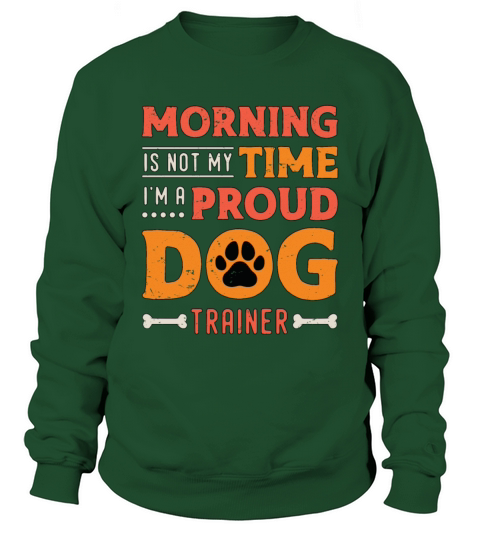 Dog Trainer Morning Is Not My Time Loves Dog Sport Sweatshirt Unisex