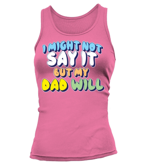 I Might Not Say It But My Dad Will Tank top Woman
