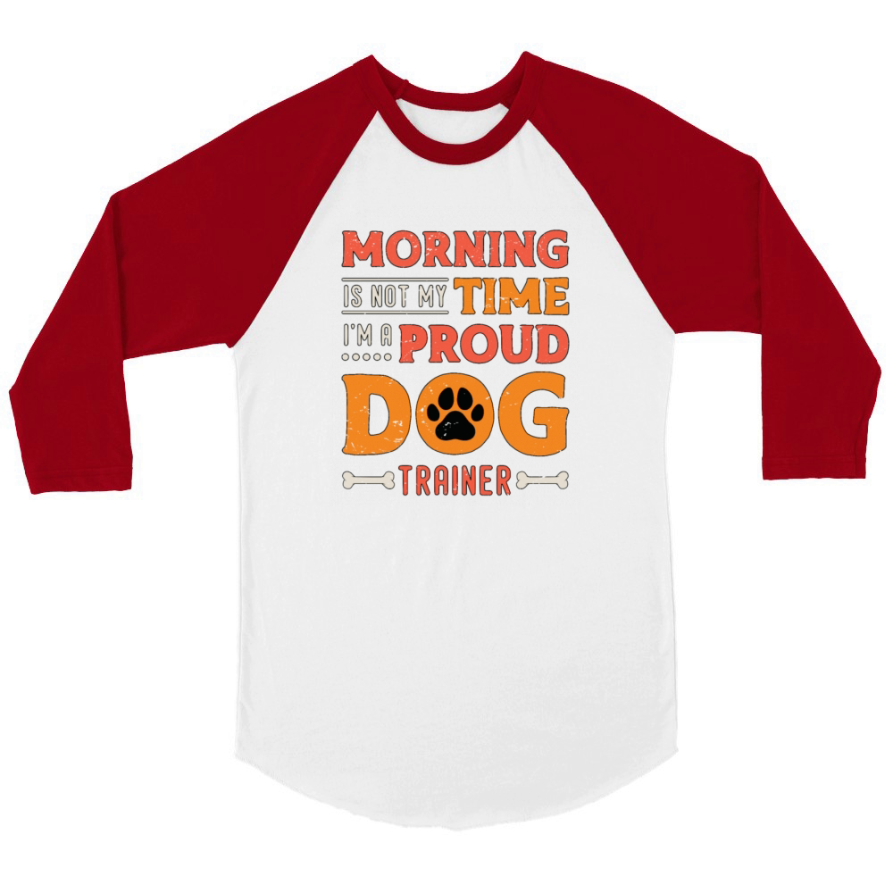 Dog Trainer Morning Is Not My Time Loves Dog Sport Unisex ¾ sleeve Raglan T-shirt