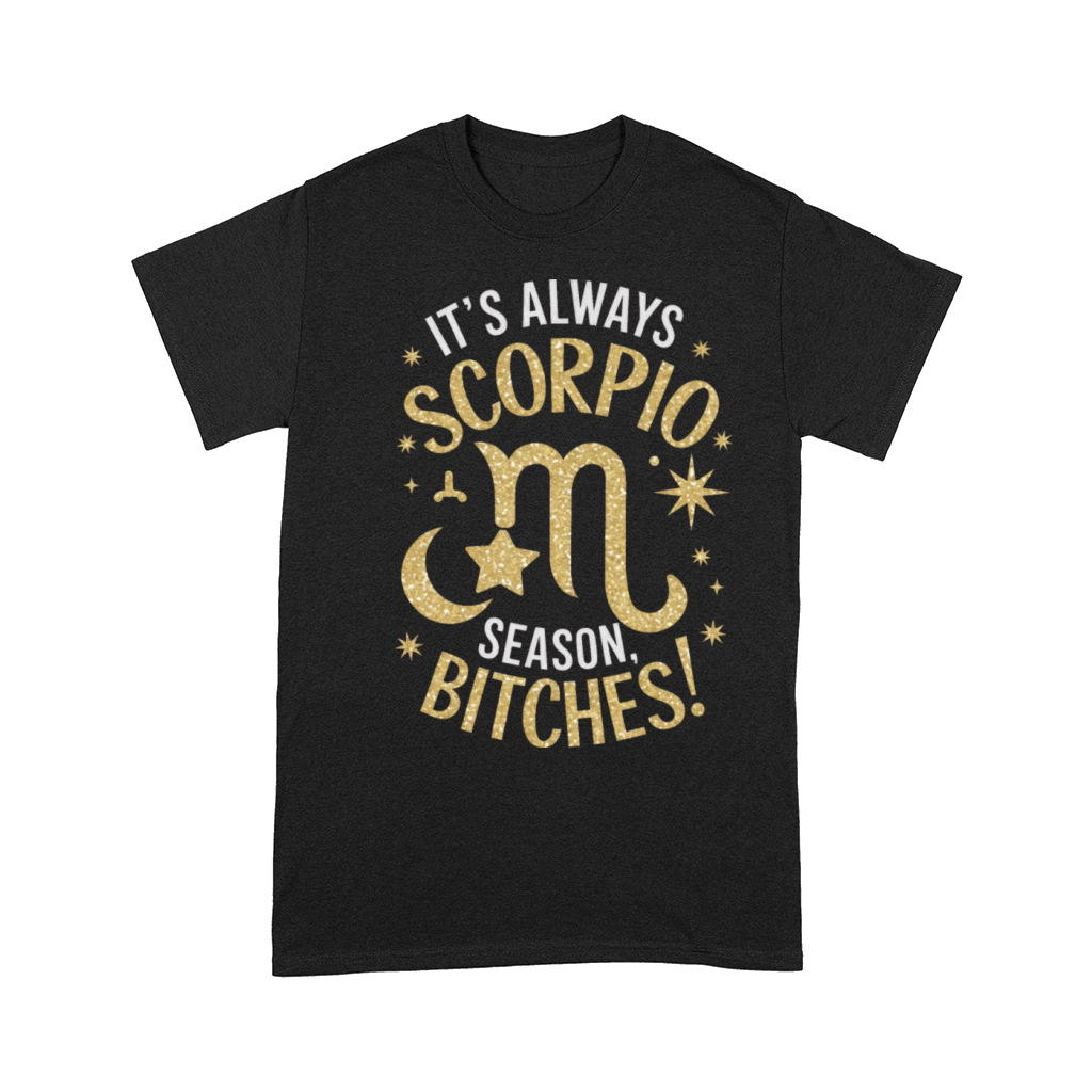 Its Always Scorpio Season Funny Scorpio Quote Comfort T-shirt