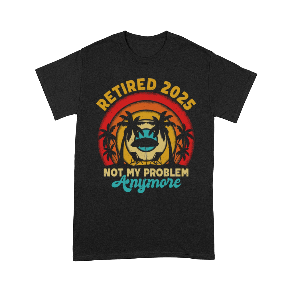 Retired 2025 Not My Problem Anymore Retirement Comfort T-shirt