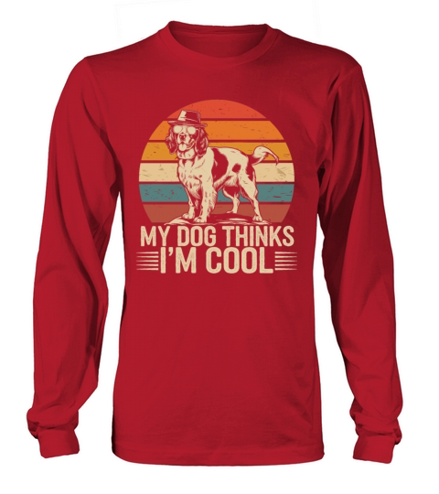 Brittany Spaniel My Dog Thinks Im Cool Long sleeved Unisex
