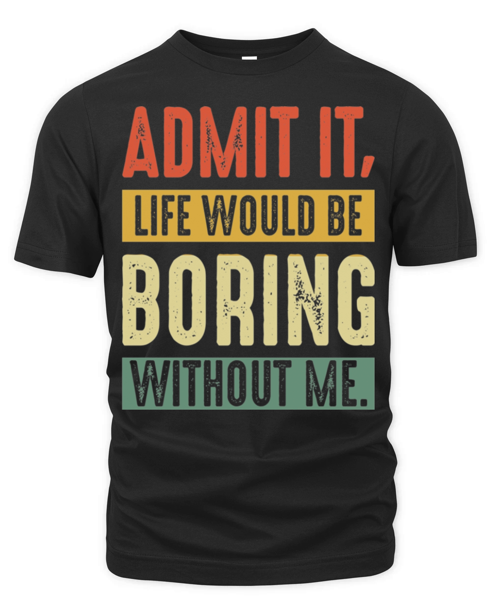 Admit It Life Would Be Boring Without Me Funny Organic Unisex T-shirt