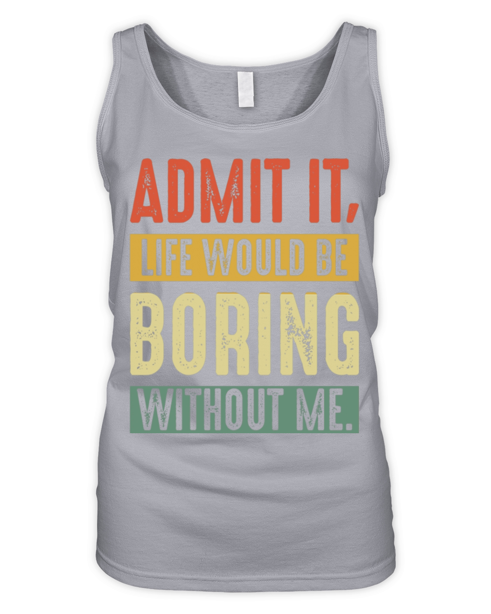 Admit It Life Would Be Boring Without Me Funny Organic Women's Tank Top