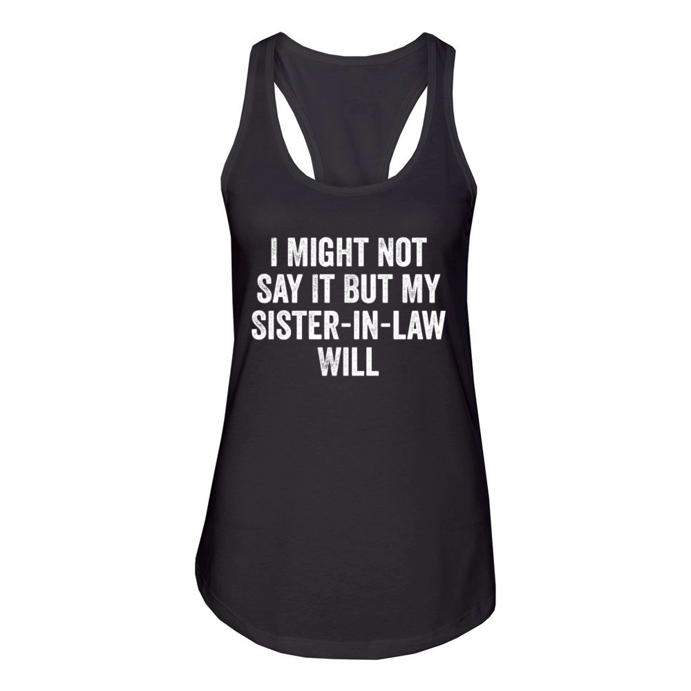 I Might Not Say It But My Sister-in-law Will Funny Women's Racerback Tank