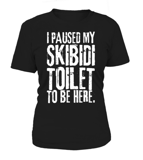 I Paused My Skibidi Toilet to be Here funny Unisex Women's T-Shirt
