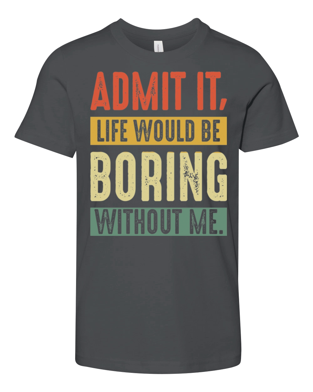 Admit It Life Would Be Boring Without Me Funny Youth Unisex Jersey Tee