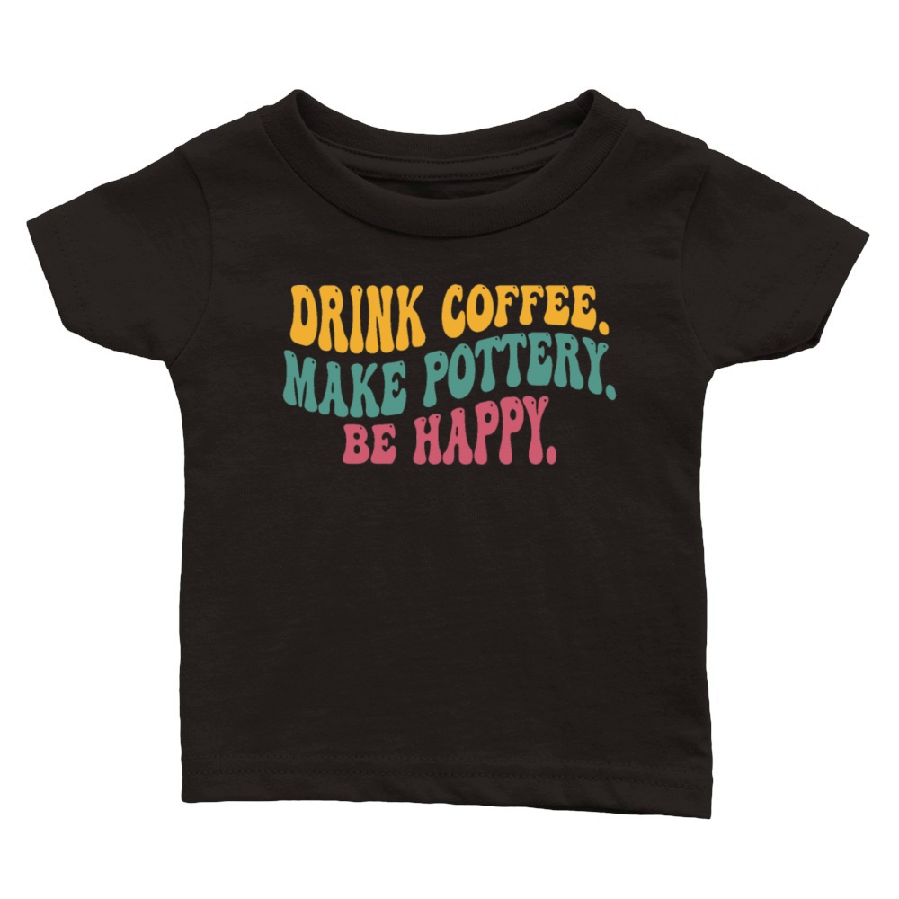 Drink Coffee Make Pottery Be Happy Funny Vintage Classic Baby Crewneck T-shirt