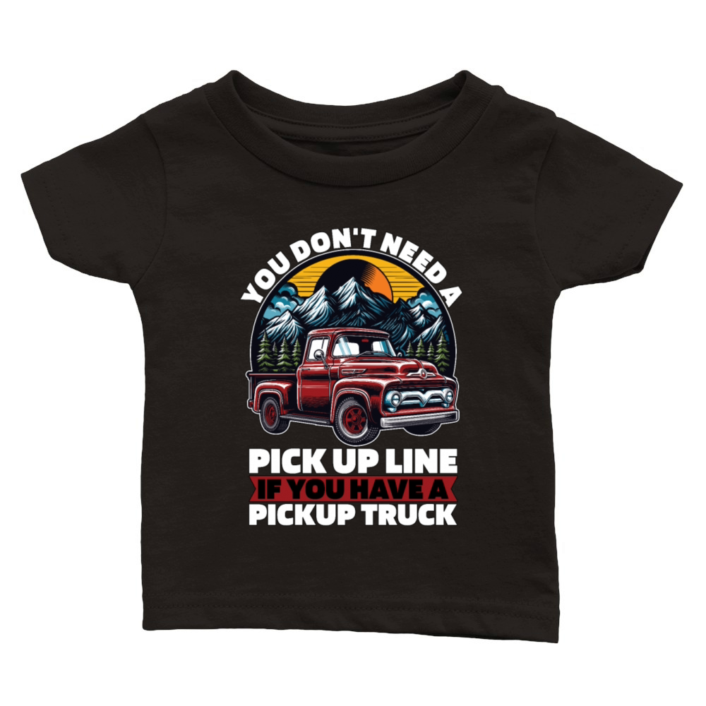 Pickup Truck You Dont Need A Pick Up Line Trucker Classic Baby Crewneck T-shirt