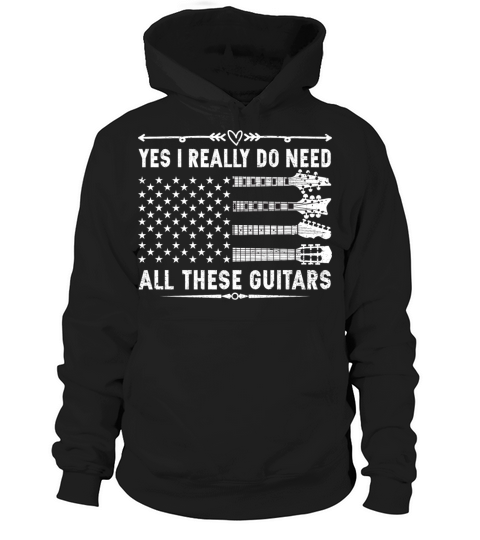 Yes I Really Do Need All These Guitars T-shirt Hoodie Unisex