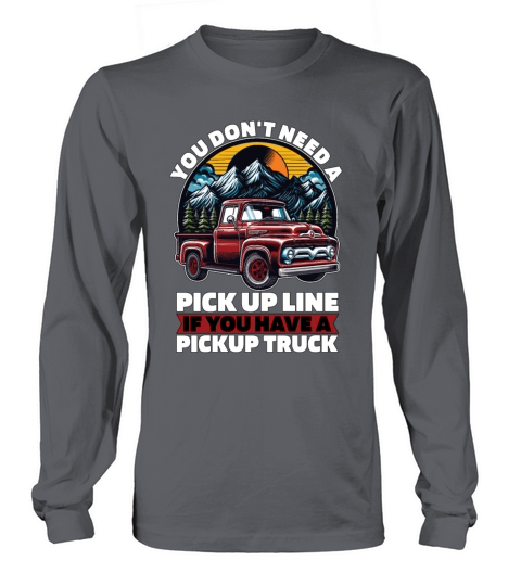Pickup Truck You Dont Need A Pick Up Line Trucker Long sleeved Unisex