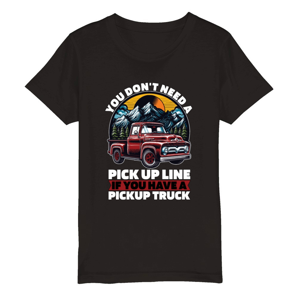 Pickup Truck You Dont Need A Pick Up Line Trucker Organic Kids Crewneck T-shirt