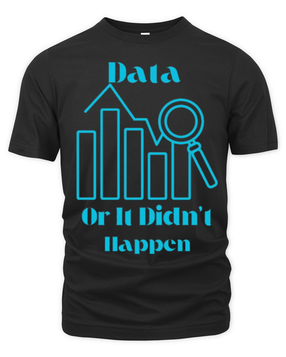 Data Or It Didn t Happen Organic Unisex T-shirt