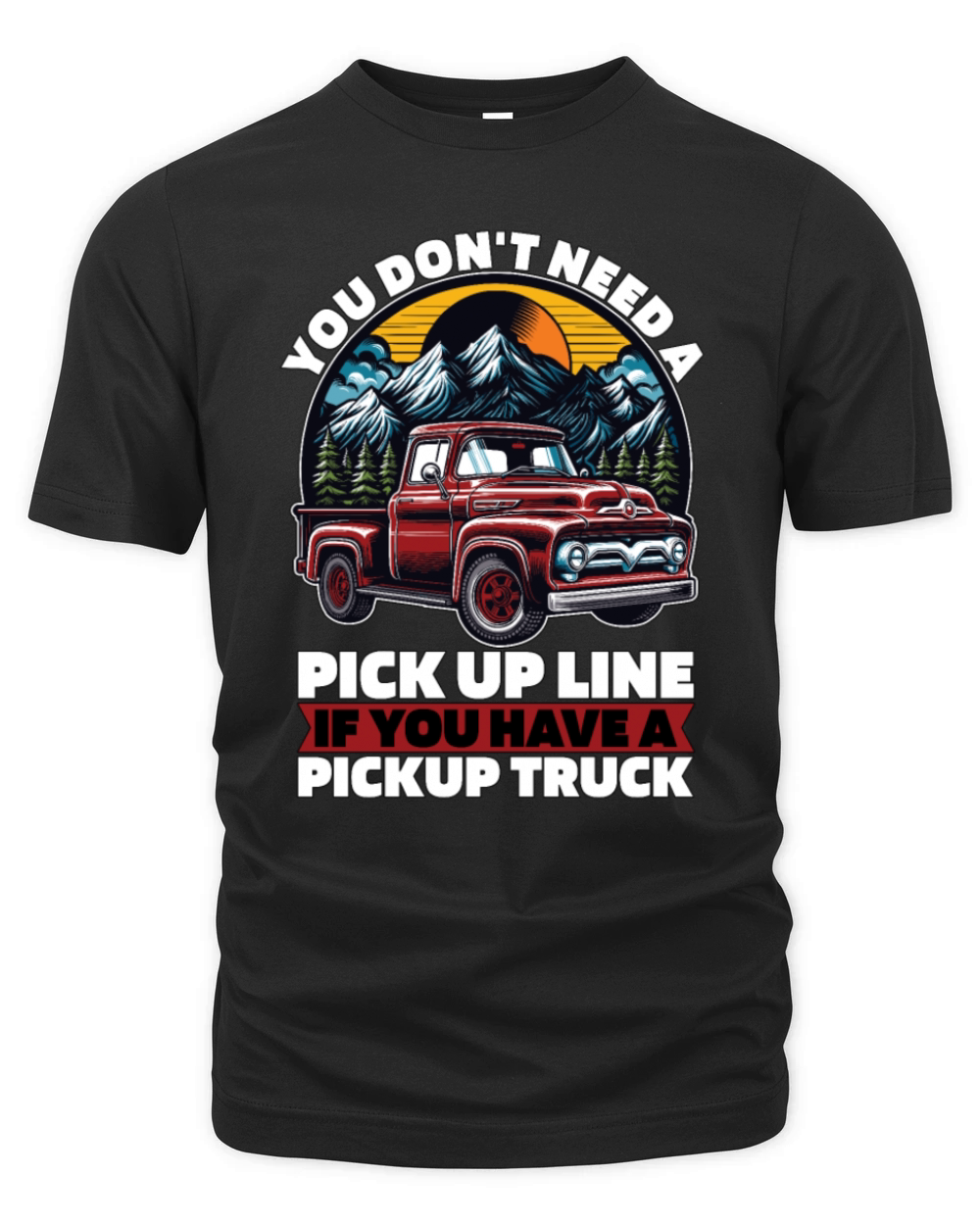 Pickup Truck You Dont Need A Pick Up Line Trucker Organic Unisex T-shirt